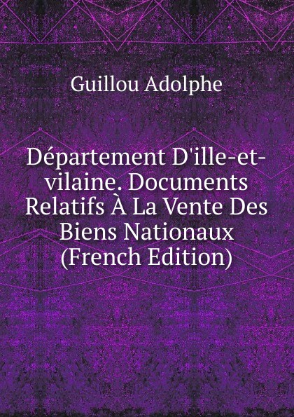 Departement D.ille-et-vilaine. Documents Relatifs A La Vente Des Biens Nationaux (French Edition)