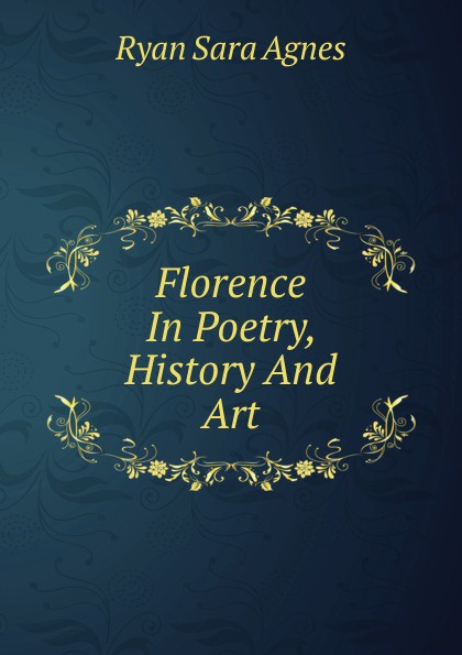 Florence In Poetry, History And Art