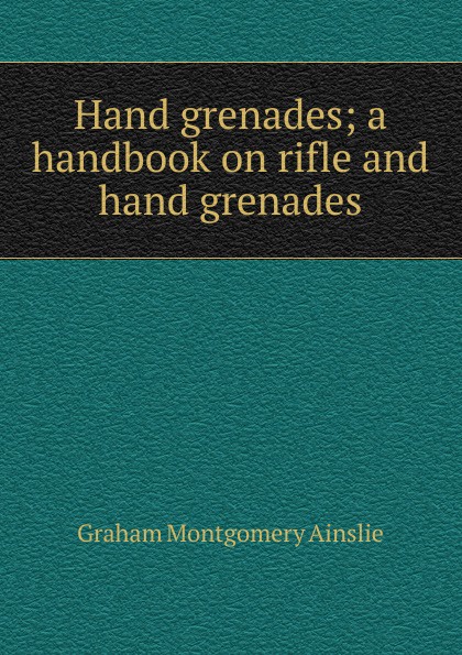Hand grenades; a handbook on rifle and hand grenades