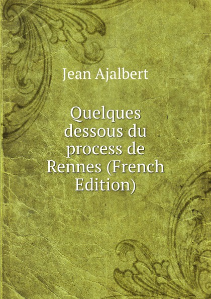 Jean Ajalbert Quelques dessous du process de Rennes (French Edition)