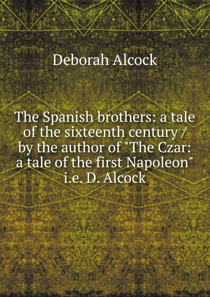 The Spanish brothers: a tale of the sixteenth century / by the author of \