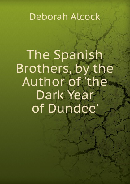 The Spanish Brothers, by the Author of .the Dark Year of Dundee..