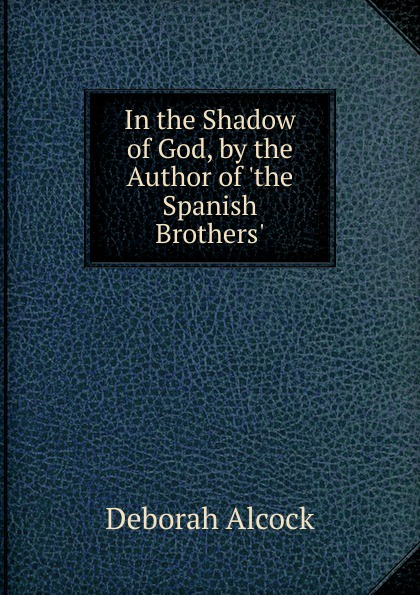 In the Shadow of God, by the Author of .the Spanish Brothers..