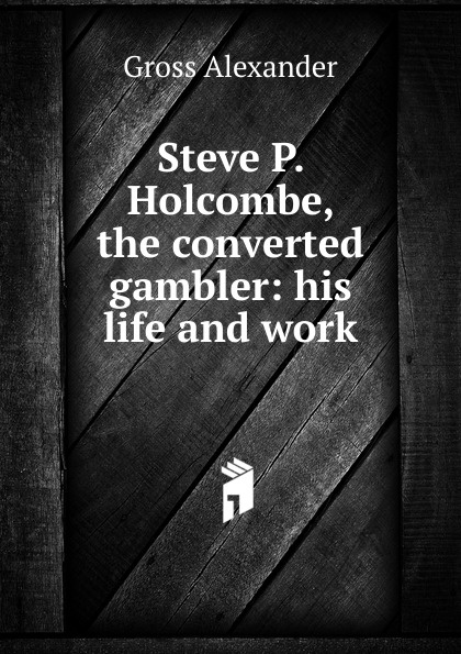 Steve P. Holcombe, the converted gambler: his life and work