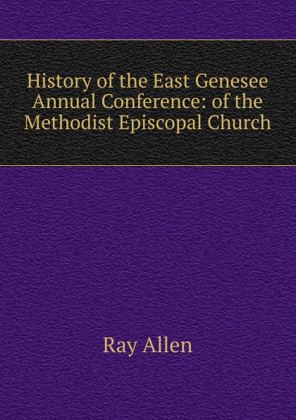 History of the East Genesee Annual Conference: of the Methodist Episcopal Church