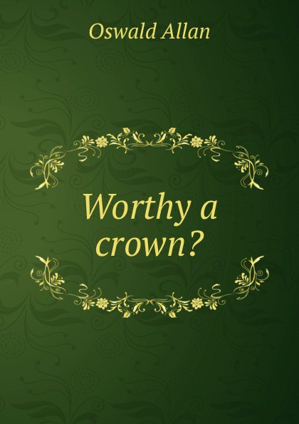 Worthy a crown.