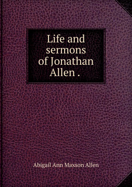 Life and sermons of Jonathan Allen . .