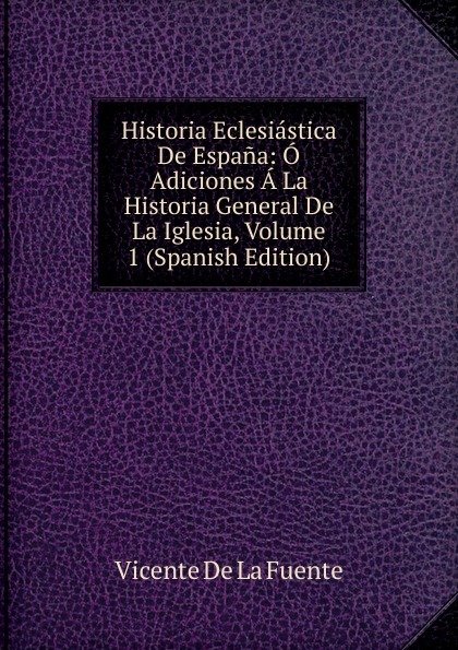 фото Historia Eclesiastica De Espana: O Adiciones A La Historia General De La Iglesia, Volume 1 (Spanish Edition)