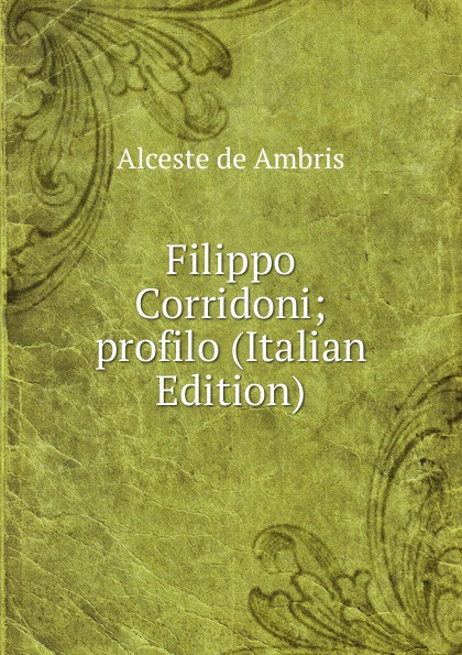 Alceste de Ambris Filippo Corridoni; profilo (Italian Edition)