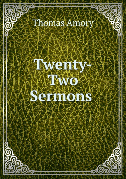Thomas Amory Twenty-Two Sermons .