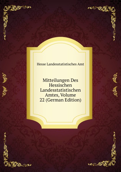 Mitteilungen Des Hessischen Landesstatistischen Amtes, Volume 22 (German Edition)