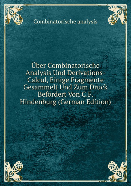 Uber Combinatorische Analysis Und Derivations-Calcul, Einige Fragmente Gesammelt Und Zum Druck Befordert Von C.F. Hindenburg (German Edition)
