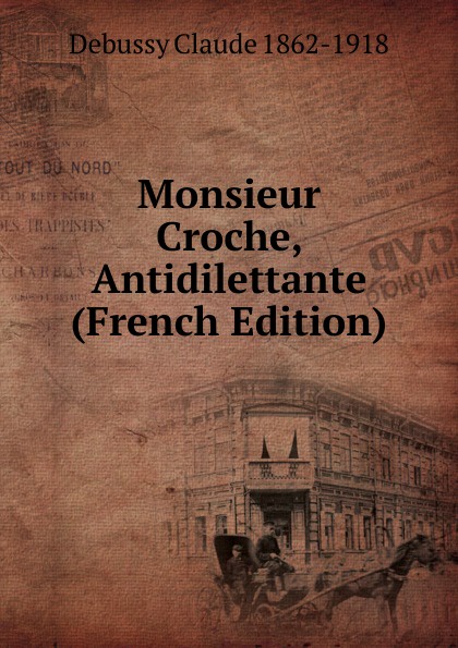 Monsieur Croche, Antidilettante (French Edition)