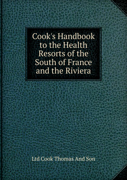 Cook.s Handbook to the Health Resorts of the South of France and the Riviera