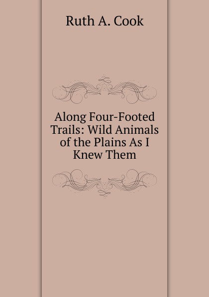 Along Four-Footed Trails: Wild Animals of the Plains As I Knew Them