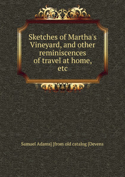 Samuel Adams] [from old catalog [Devens Sketches of Martha.s Vineyard, and other reminiscences of travel at home, etc