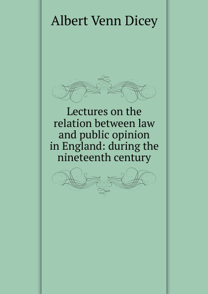 Lectures on the relation between law and public opinion in England: during the nineteenth century