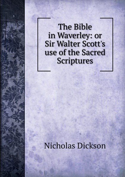 The Bible in Waverley: or Sir Walter Scott.s use of the Sacred Scriptures