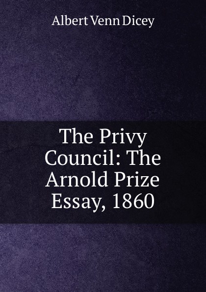 The Privy Council: The Arnold Prize Essay, 1860