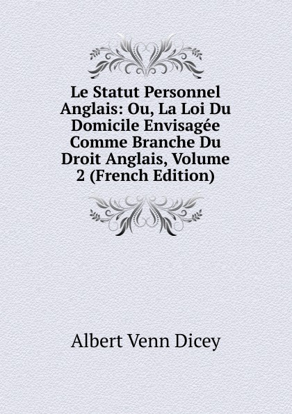 Le Statut Personnel Anglais: Ou, La Loi Du Domicile Envisagee Comme Branche Du Droit Anglais, Volume 2 (French Edition)