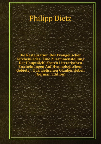 Die Restauration Des Evangelischen Kirchenliedes: Eine Zusammenstellung Der Hauptsachlichsten Literarischen Erscheinungen Auf Hymnologischem Gebiete, . Evangelischen Glaubensleben (German Edition)