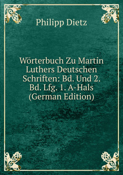 Worterbuch Zu Martin Luthers Deutschen Schriften: Bd. Und 2. Bd. Lfg. 1. A-Hals (German Edition)