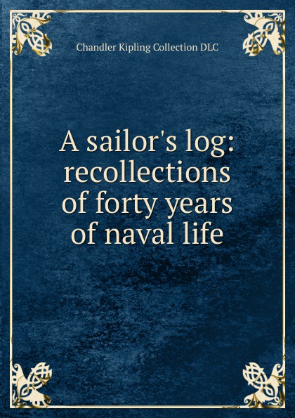 A sailor.s log: recollections of forty years of naval life