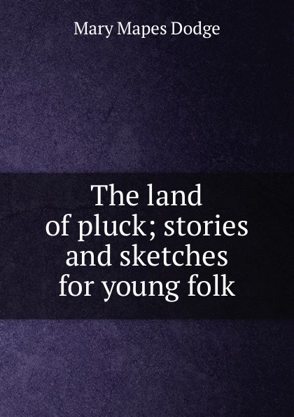 The land of pluck; stories and sketches for young folk