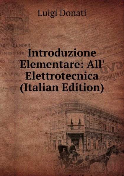Luigi Donati Introduzione Elementare: All. Elettrotecnica (Italian Edition)