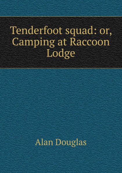 Tenderfoot squad: or, Camping at Raccoon Lodge
