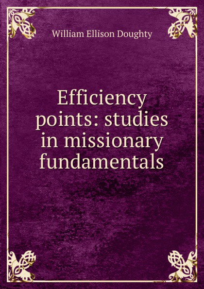 William Ellison Doughty Efficiency points: studies in missionary fundamentals