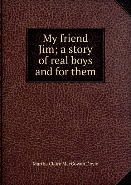 My friend Jim; a story of real boys and for them