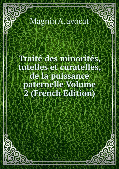 Traite des minorites, tutelles et curatelles, de la puissance paternelle Volume 2 (French Edition)