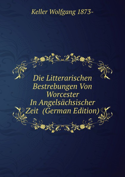 Die Litterarischen Bestrebungen Von Worcester In Angelsachsischer Zeit  (German Edition)