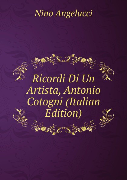 Ricordi Di Un Artista, Antonio Cotogni (Italian Edition)