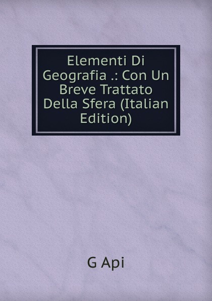 Elementi Di Geografia .: Con Un Breve Trattato Della Sfera (Italian Edition)
