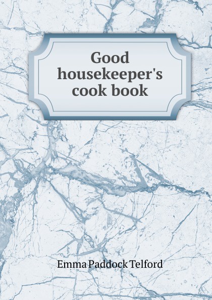 Emma Paddock Telford Good housekeeper.s cook book