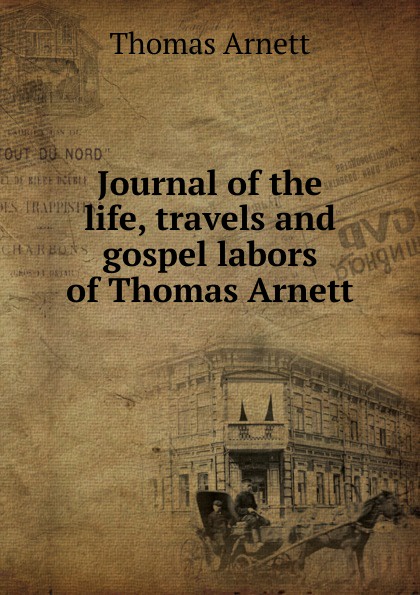 Thomas Arnett Journal of the life, travels and gospel labors of Thomas Arnett