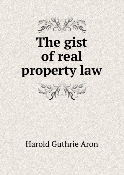 The gist of real property law