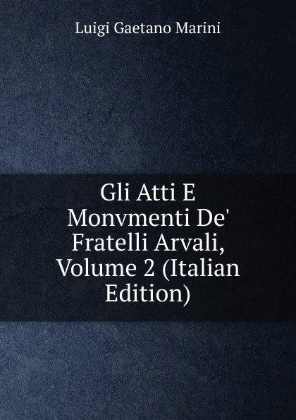 Gli Atti E Monvmenti De. Fratelli Arvali, Volume 2 (Italian Edition)