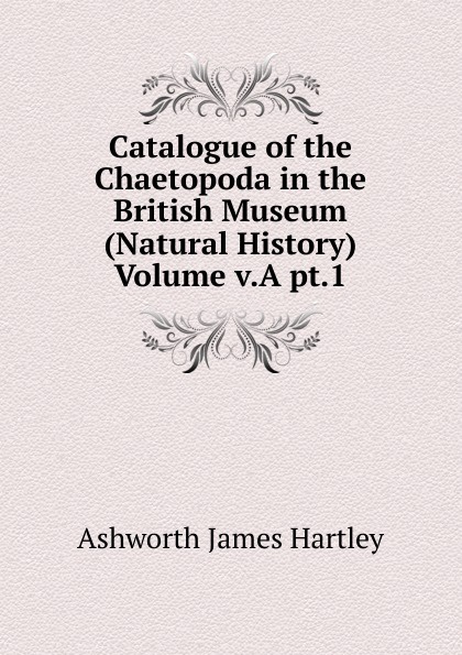 Catalogue of the Chaetopoda in the British Museum (Natural History) Volume v.A pt.1