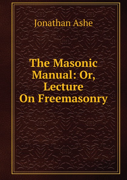 The Masonic Manual: Or, Lecture On Freemasonry