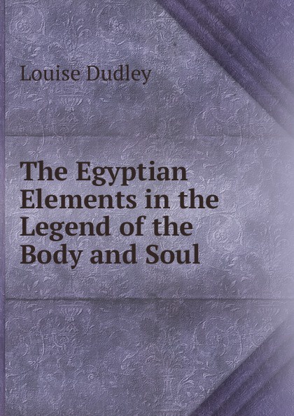 The Egyptian Elements in the Legend of the Body and Soul .