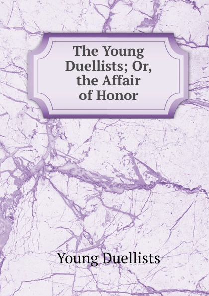 The Young Duellists; Or, the Affair of Honor