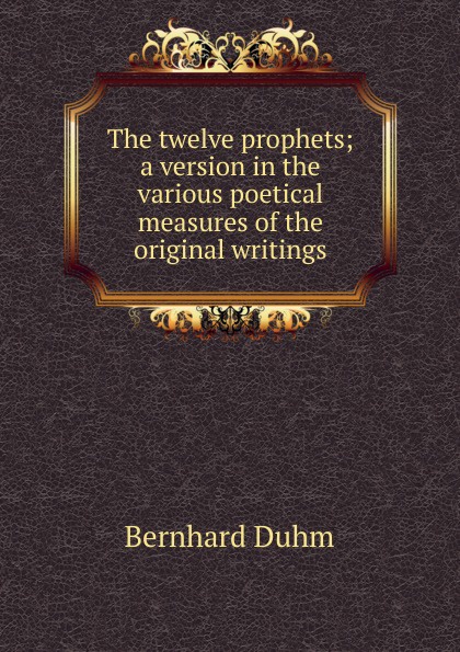The twelve prophets; a version in the various poetical measures of the original writings
