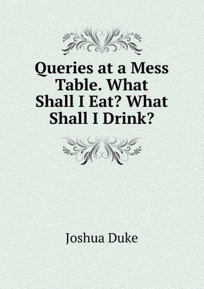 Queries at a Mess Table. What Shall I Eat. What Shall I Drink.