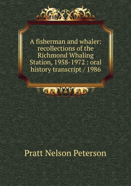 A fisherman and whaler: recollections of the Richmond Whaling Station, 1958-1972 : oral history transcript / 1986