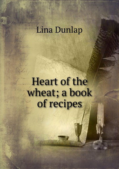 Heart of the wheat; a book of recipes