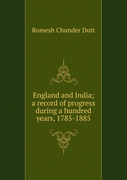 England and India; a record of progress during a hundred years, 1785-1885