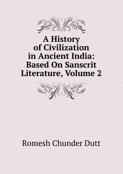 A History of Civilization in Ancient India: Based On Sanscrit Literature, Volume 2